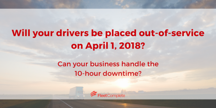 Will your drivers be placed out-of-service on April 1, 2018?