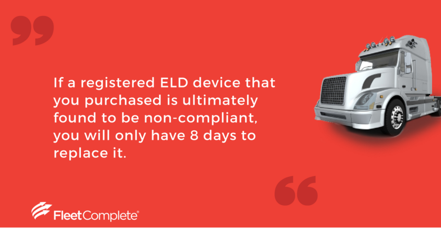 If a registered ELD device is found non-compliant, you only have 8 days to replace it according to FMCSA.